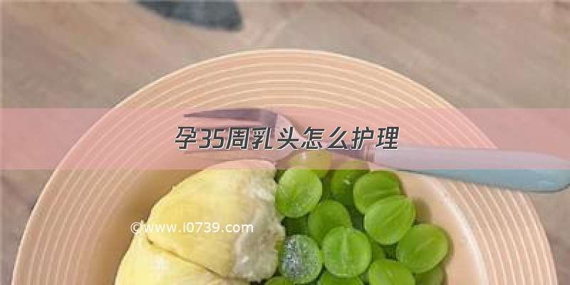 孕35周乳头怎么护理