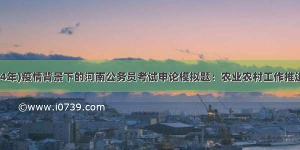 (2024年)疫情背景下的河南公务员考试申论模拟题：农业农村工作推进之道