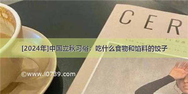 [2024年]中国立秋习俗：吃什么食物和馅料的饺子